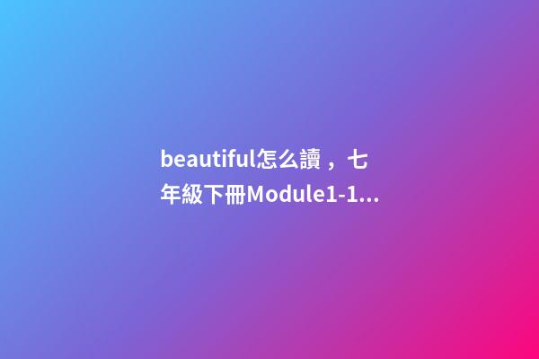beautiful怎么讀，七年級下冊(新標準)Module1-12單詞與短語-第1張-觀點-玄機派